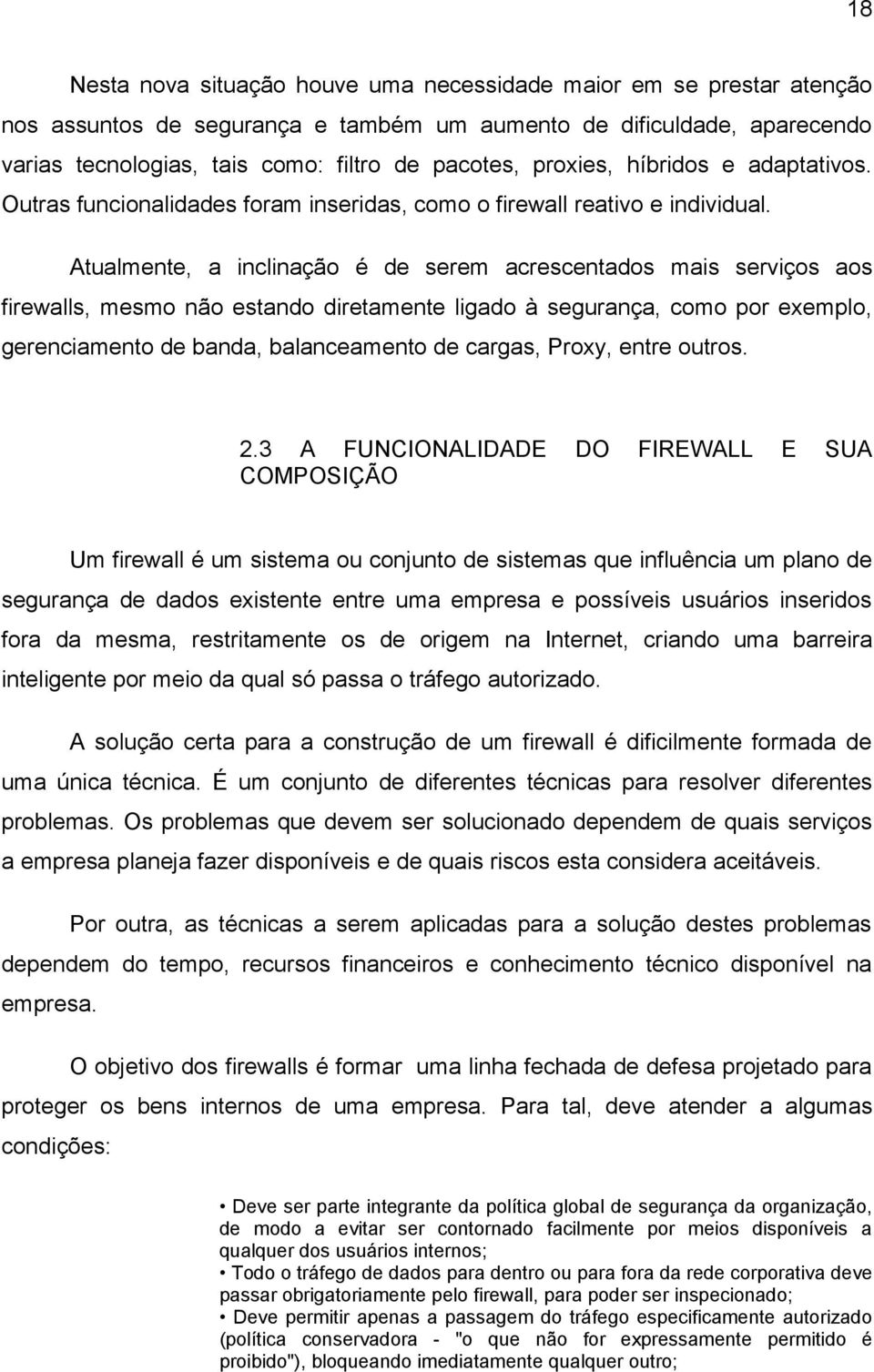 Atualmente, a inclinação é de serem acrescentados mais serviços aos firewalls, mesmo não estando diretamente ligado à segurança, como por exemplo, gerenciamento de banda, balanceamento de cargas,