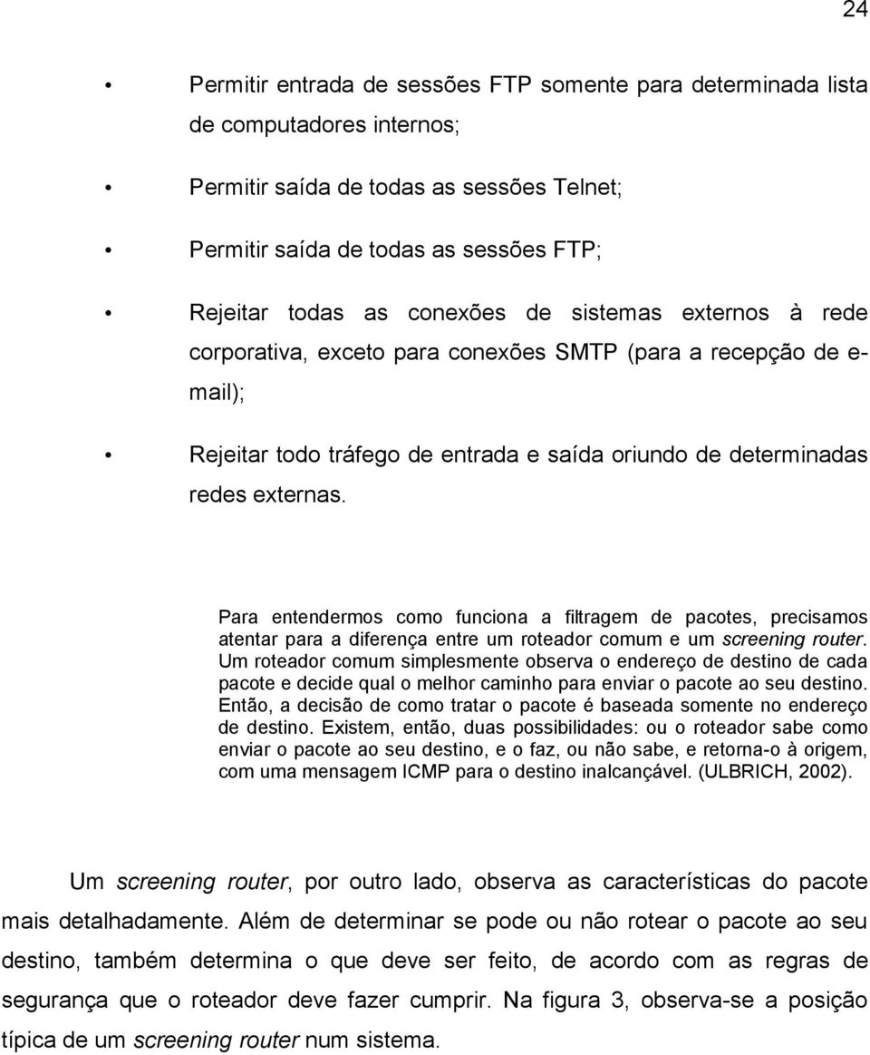 Para entendermos como funciona a filtragem de pacotes, precisamos atentar para a diferença entre um roteador comum e um screening router.