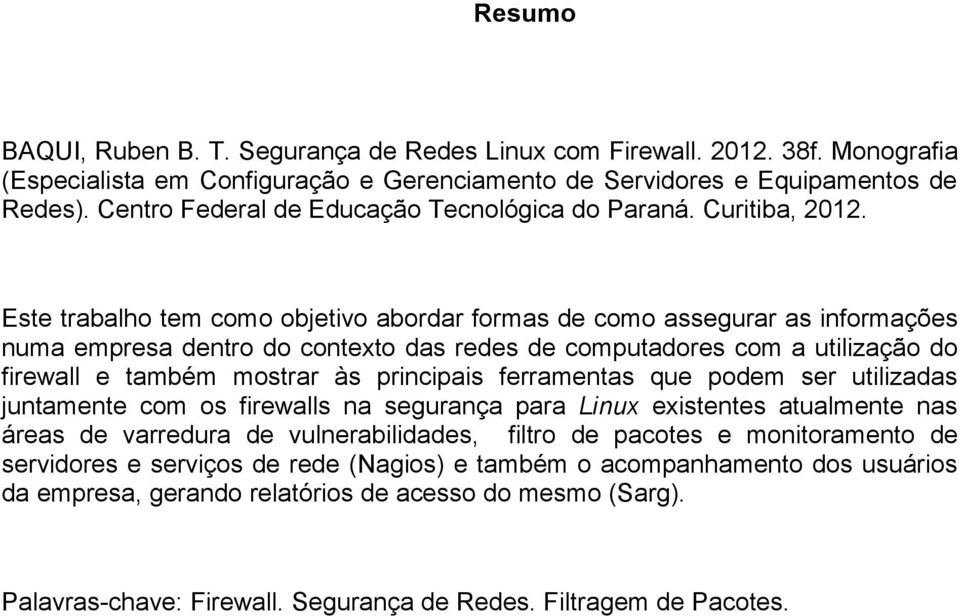 Este trabalho tem como objetivo abordar formas de como assegurar as informações numa empresa dentro do contexto das redes de computadores com a utilização do firewall e também mostrar às principais