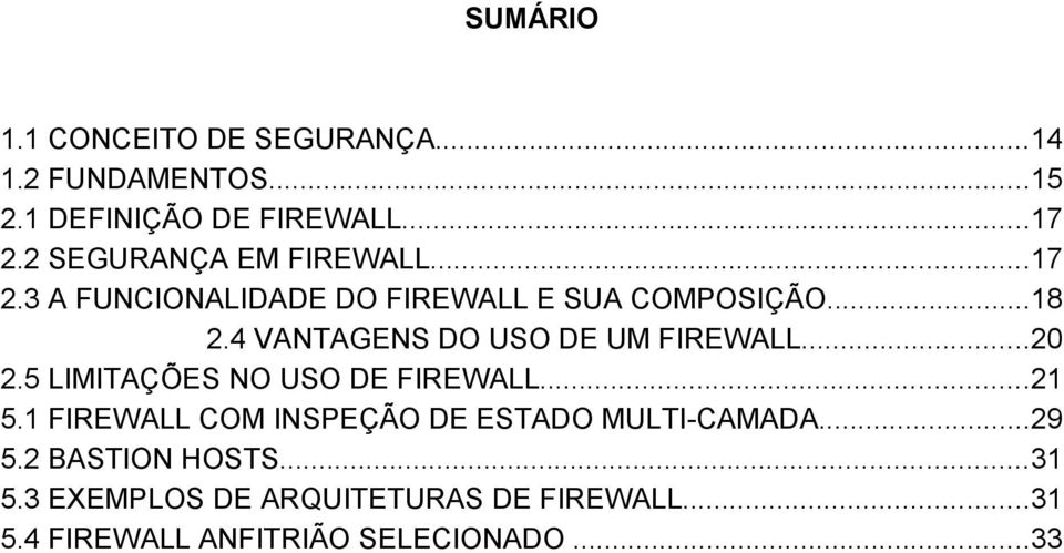 4 VANTAGENS DO USO DE UM FIREWALL...20 2.5 LIMITAÇÕES NO USO DE FIREWALL...21 5.