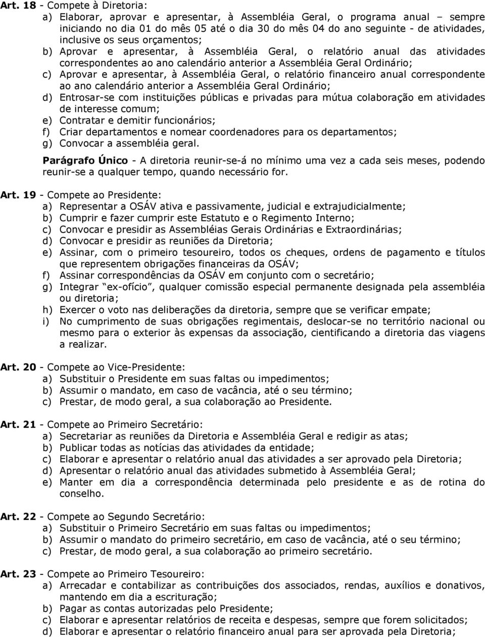 apresentar, à Assembléia Geral, o relatório financeiro anual correspondente ao ano calendário anterior a Assembléia Geral Ordinário; d) Entrosar-se com instituições públicas e privadas para mútua