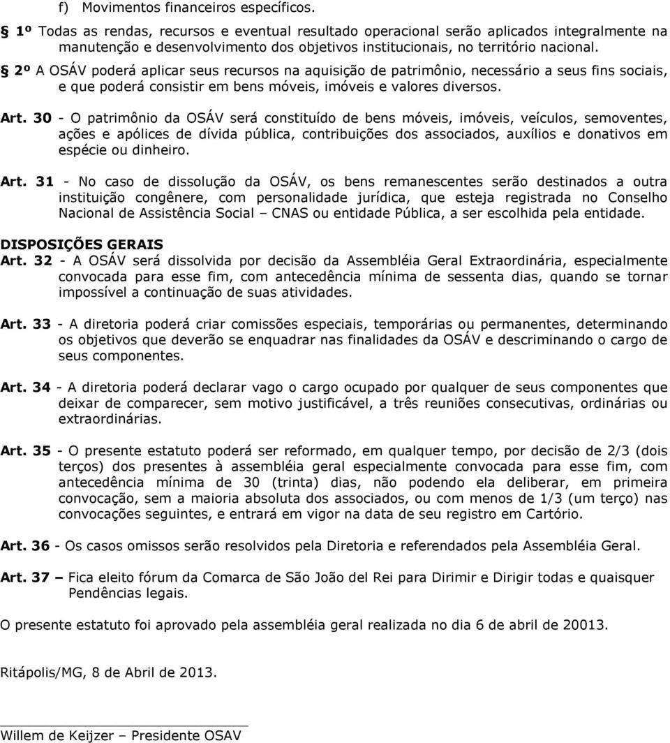 2º A OSÁV poderá aplicar seus recursos na aquisição de patrimônio, necessário a seus fins sociais, e que poderá consistir em bens móveis, imóveis e valores diversos. Art.