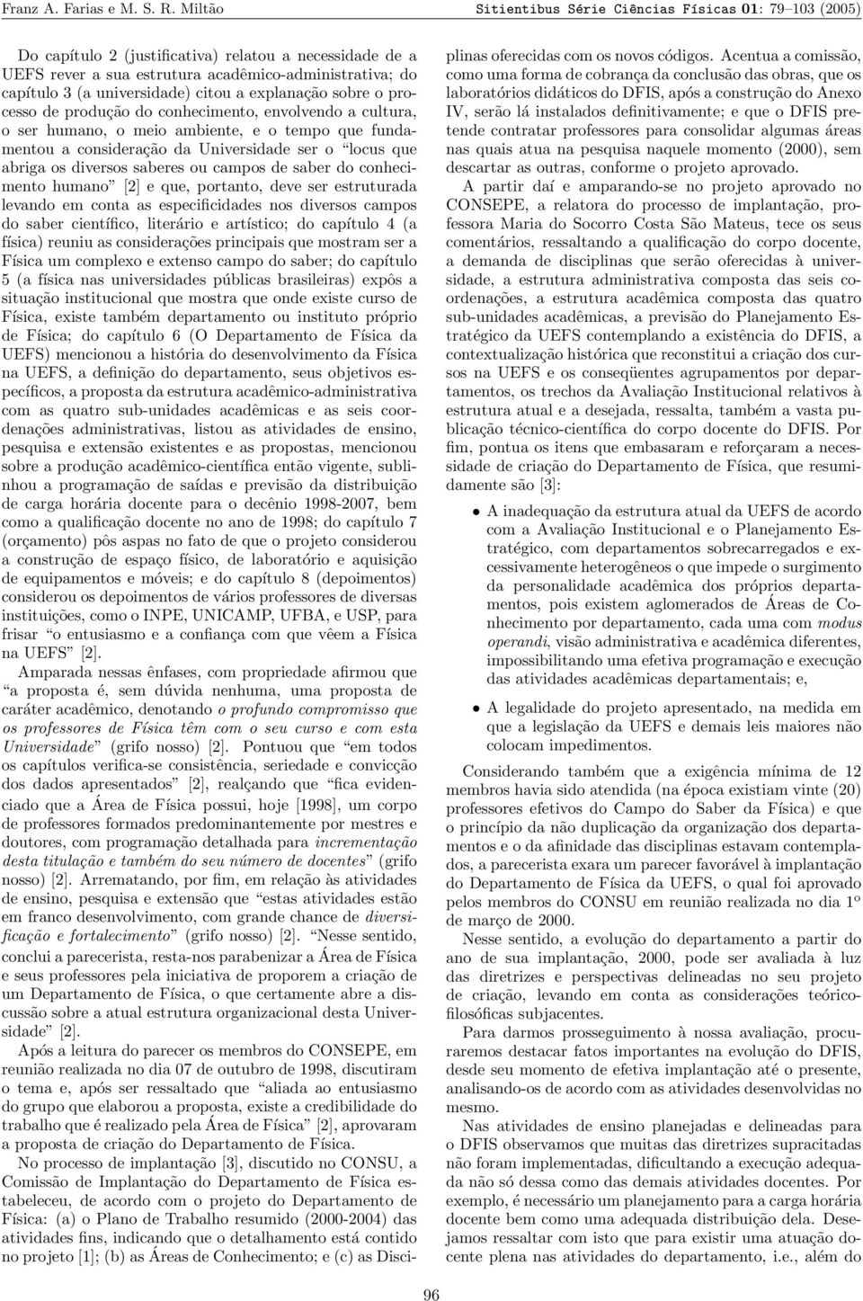 universidade) citou a explanação sobre o processo de produção do conhecimento, envolvendo a cultura, o ser humano, o meio ambiente, e o tempo que fundamentou a consideração da Universidade ser o