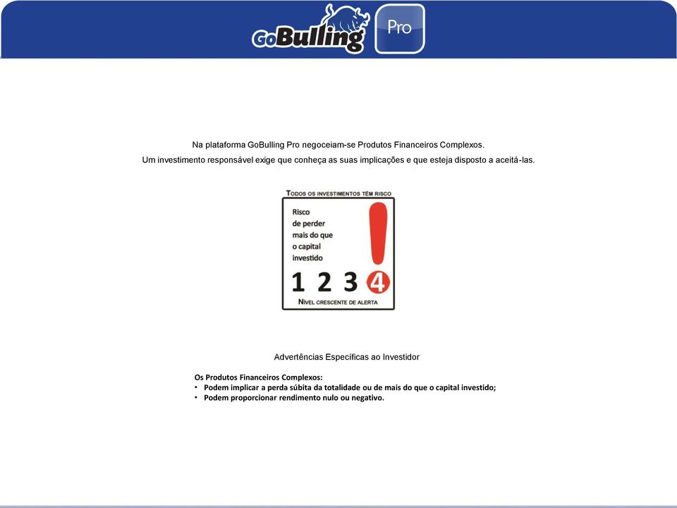 Advertências Específicas ao Investidor Os Produtos Financeiros Complexos: Podem implicar a perda súbita da