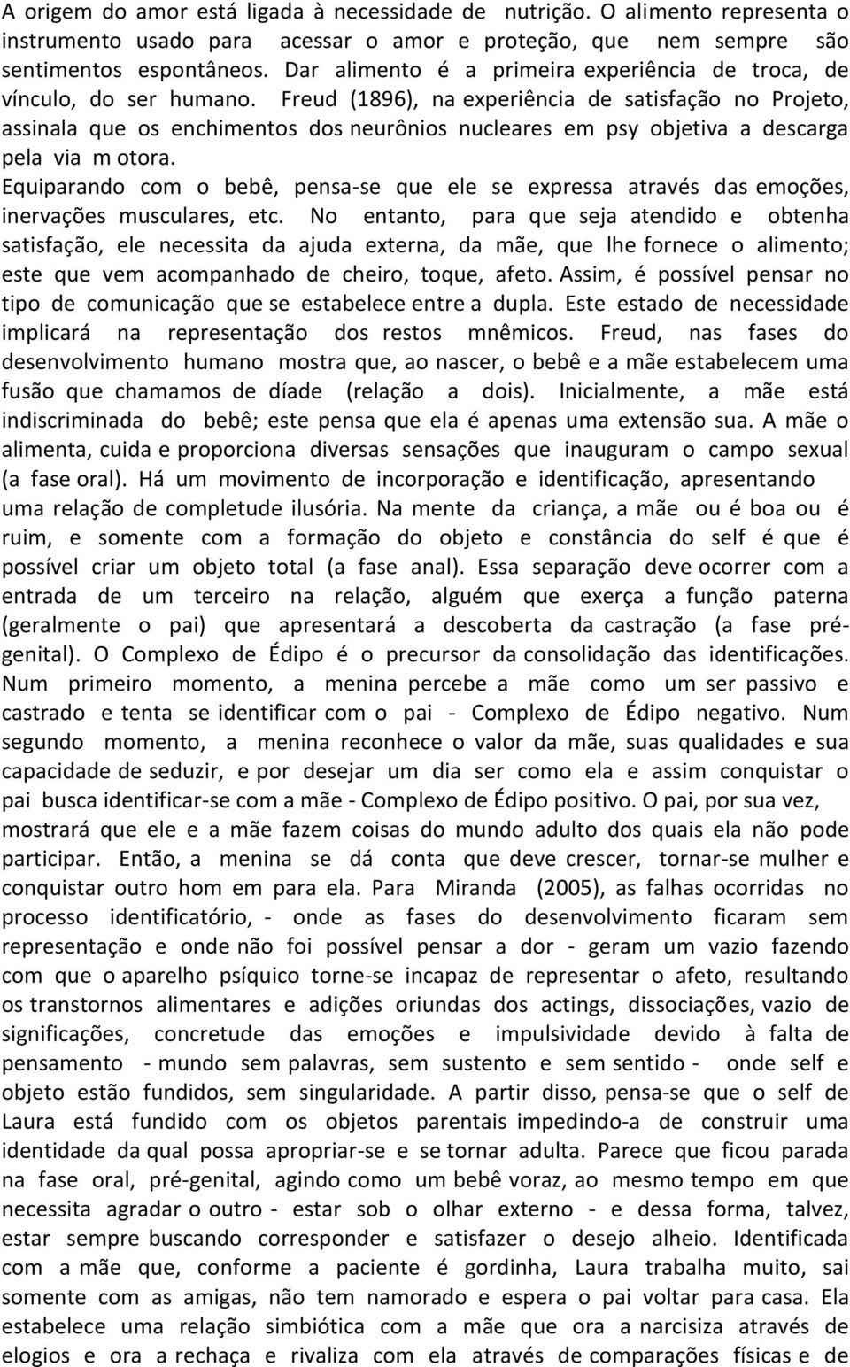 Freud (1896), na experiência de satisfação no Projeto, assinala que os enchimentos dos neurônios nucleares em psy objetiva a descarga pela via m otora.