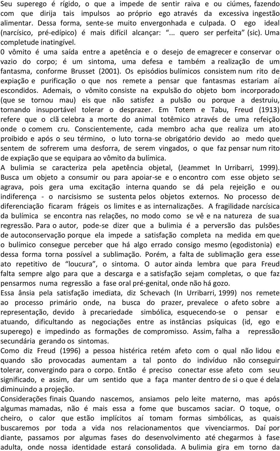 0 vômito é uma saída entre a apetência e o desejo de emagrecer e conservar o vazio do corpo; é um sintoma, uma defesa e também a realização de um fantasma, conforme Brusset (2001).