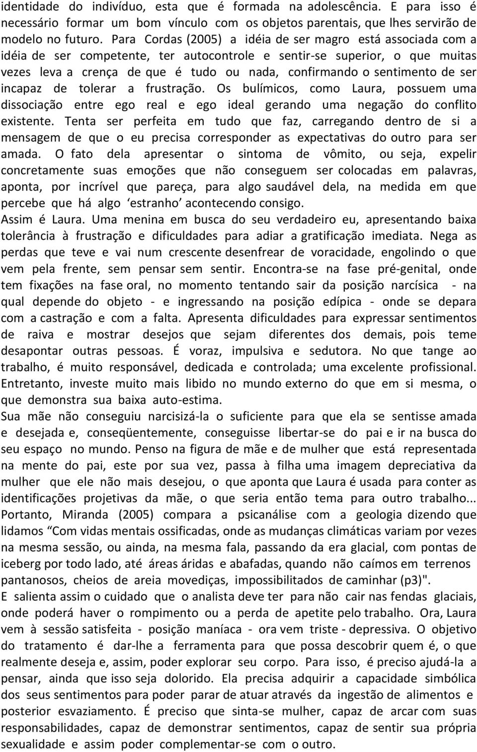 sentimento de ser incapaz de tolerar a frustração. Os bulímicos, como Laura, possuem uma dissociação entre ego real e ego ideal gerando uma negação do conflito existente.