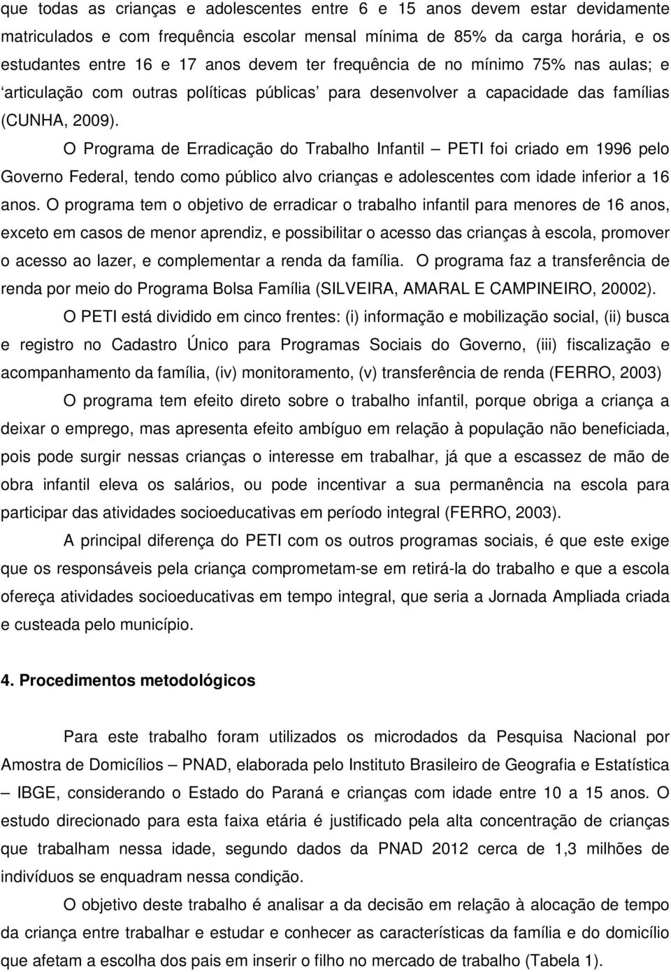 O Programa de Erradicação do Trabalho Infantil PETI foi criado em 1996 pelo Governo Federal, tendo como público alvo crianças e adolescentes com idade inferior a 16 anos.