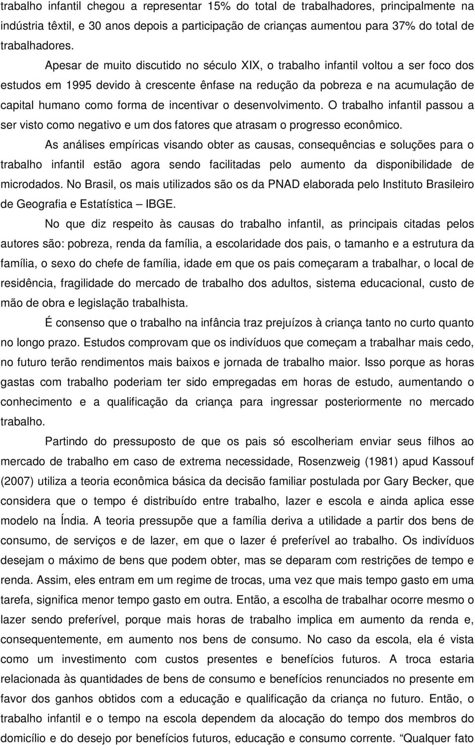 incentivar o desenvolvimento. O trabalho infantil passou a ser visto como negativo e um dos fatores que atrasam o progresso econômico.