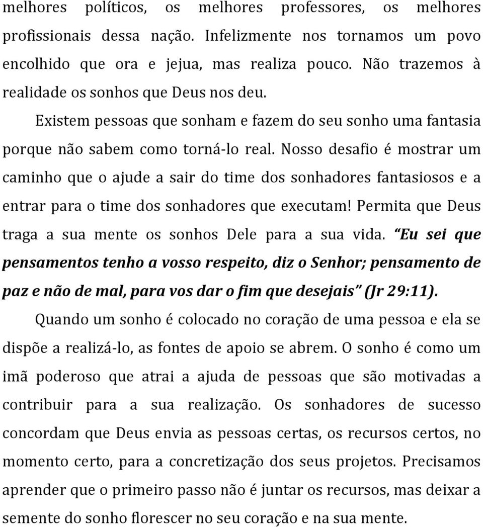 Nosso desafio é mostrar um caminho que o ajude a sair do time dos sonhadores fantasiosos e a entrar para o time dos sonhadores que executam!