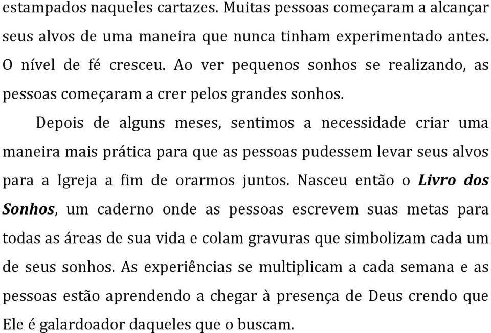 Depois de alguns meses, sentimos a necessidade criar uma maneira mais prática para que as pessoas pudessem levar seus alvos para a Igreja a fim de orarmos juntos.