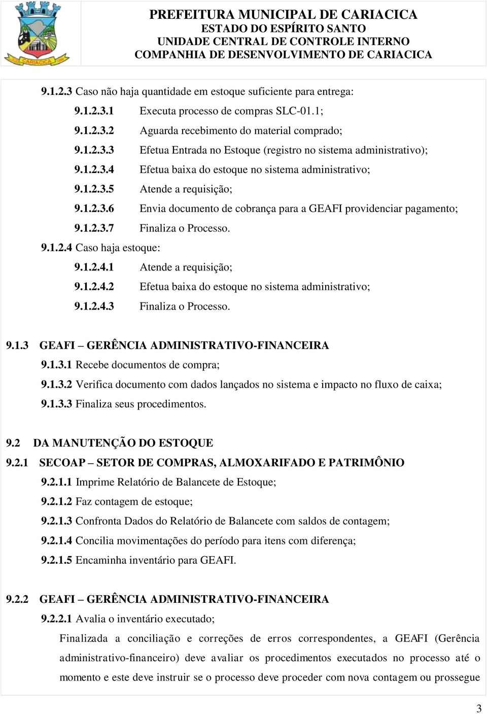 1.2.4.1 Atende a requisição; 9.1.2.4.2 Efetua baixa do estoque no sistema administrativo; 9.1.2.4.3 Finaliza o Processo. 9.1.3 GEAFI GERÊNCIA ADMINISTRATIVO-FINANCEIRA 9.1.3.1 Recebe documentos de compra; 9.