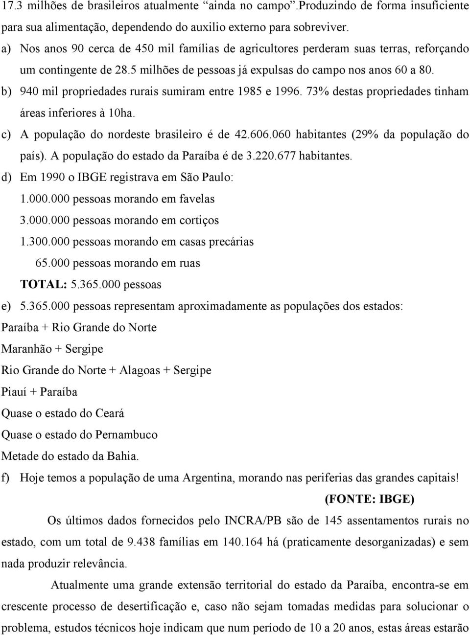 b) 940 mil propriedades rurais sumiram entre 1985 e 1996. 73% destas propriedades tinham áreas inferiores à 10ha. c) A população do nordeste brasileiro é de 42.606.