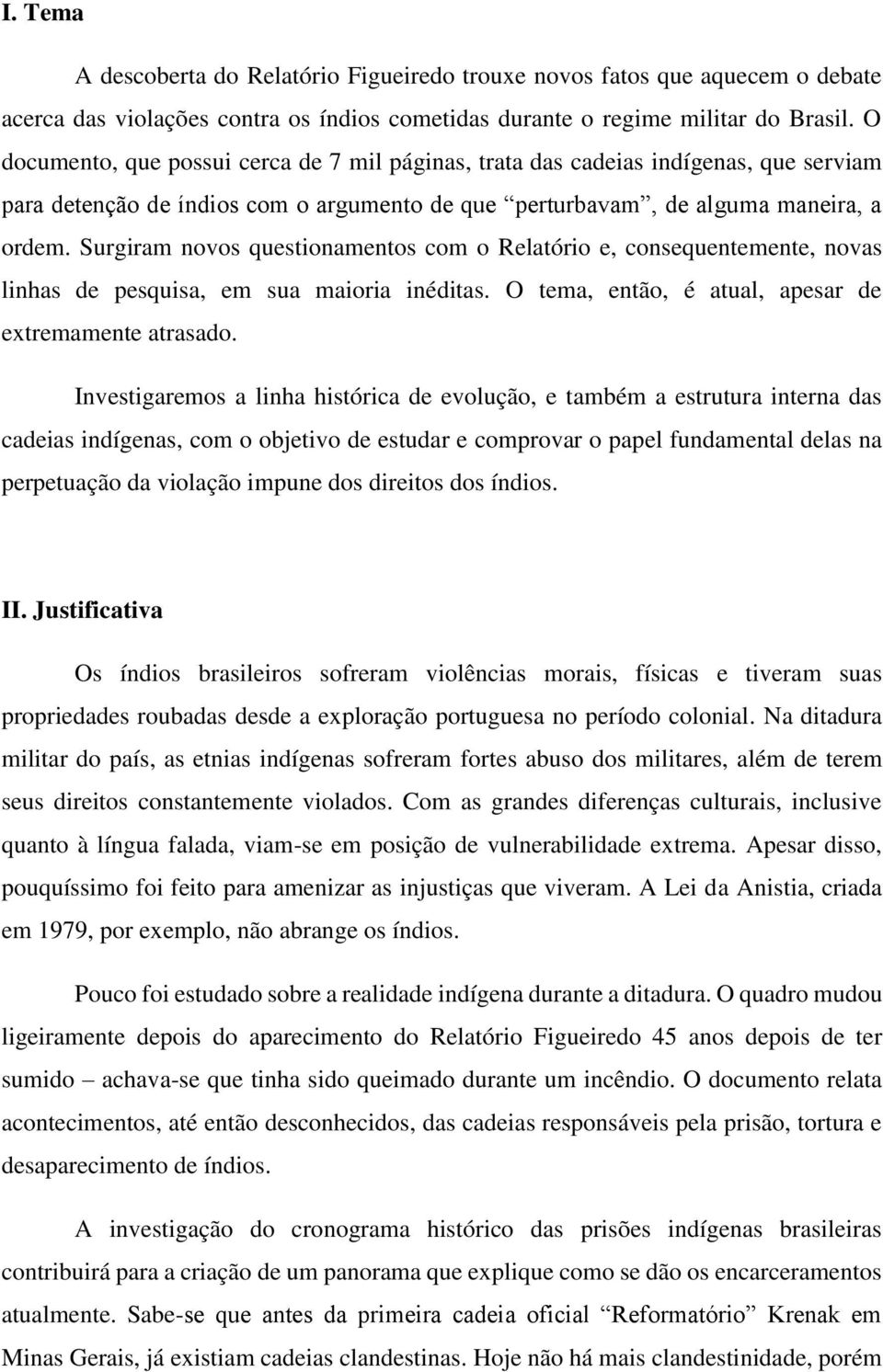 Surgiram novos questionamentos com o Relatório e, consequentemente, novas linhas de pesquisa, em sua maioria inéditas. O tema, então, é atual, apesar de extremamente atrasado.