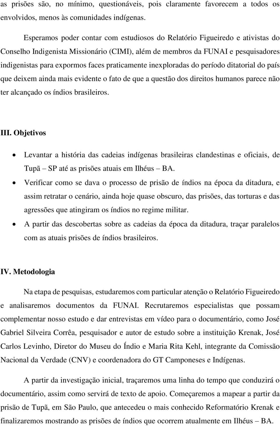 praticamente inexploradas do período ditatorial do país que deixem ainda mais evidente o fato de que a questão dos direitos humanos parece não ter alcançado os índios brasileiros. III.