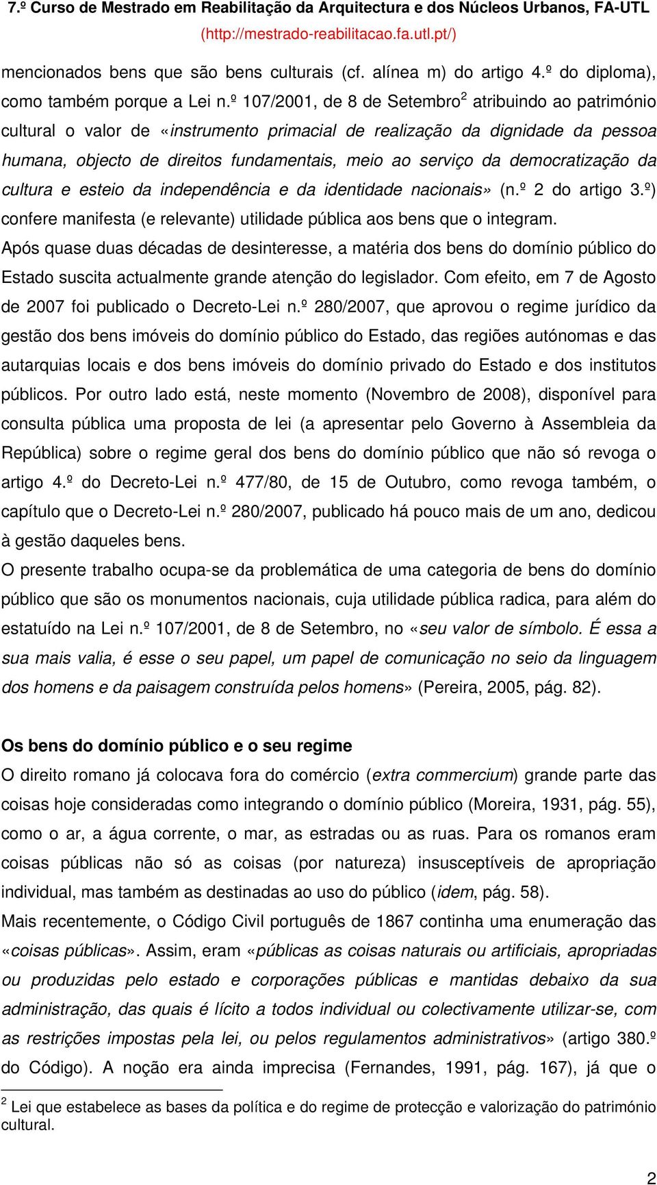 democratização da cultura e esteio da independência e da identidade nacionais» (n.º 2 do artigo 3.º) confere manifesta (e relevante) utilidade pública aos bens que o integram.