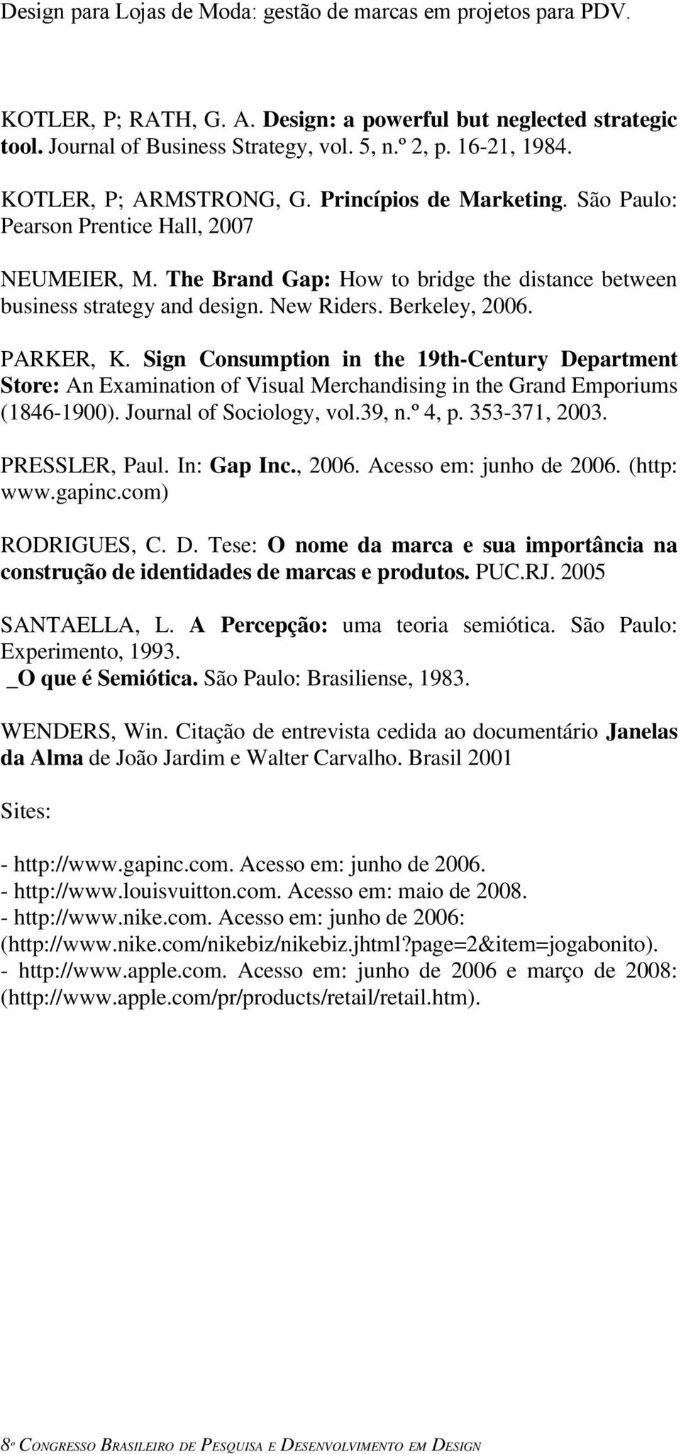 Berkeley, 2006. PARKER, K. Sign Consumption in the 19th-Century Department Store: An Examination of Visual Merchandising in the Grand Emporiums (1846-1900). Journal of Sociology, vol.39, n.º 4, p.