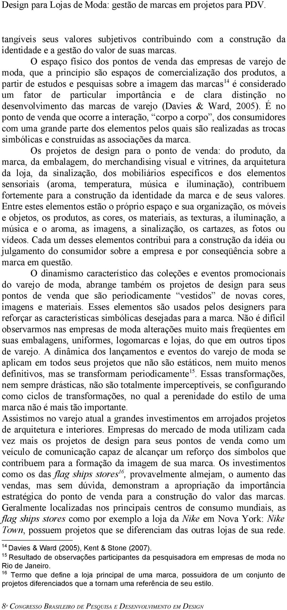 considerado um fator de particular importância e de clara distinção no desenvolvimento das marcas de varejo (Davies & Ward, 2005).