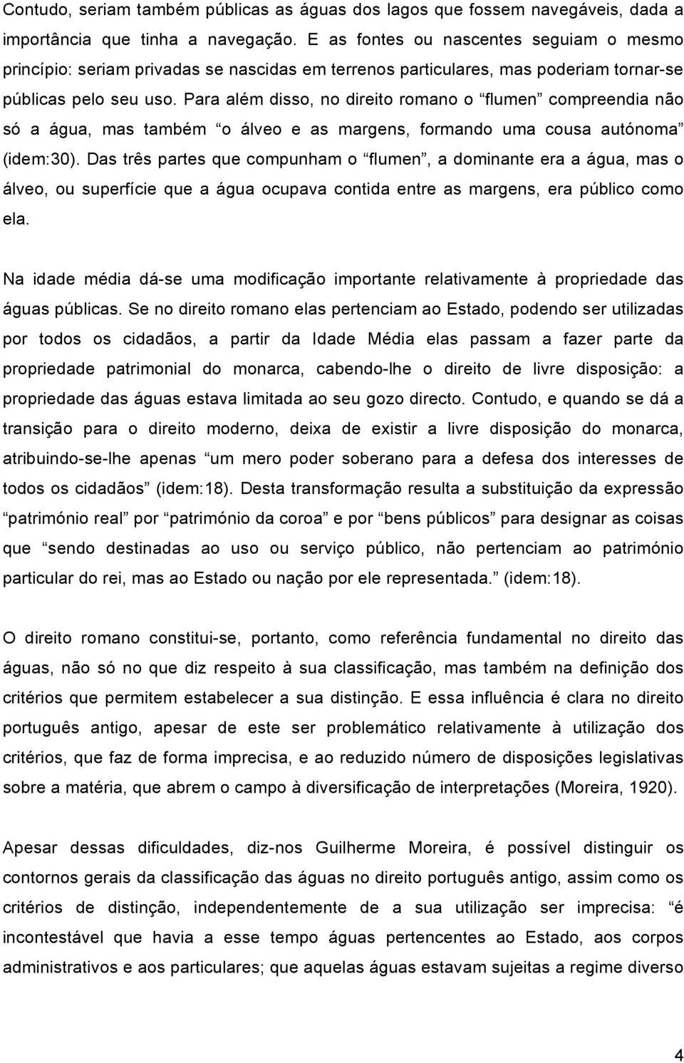 Para além disso, no direito romano o flumen compreendia não só a água, mas também o álveo e as margens, formando uma cousa autónoma (idem:30).