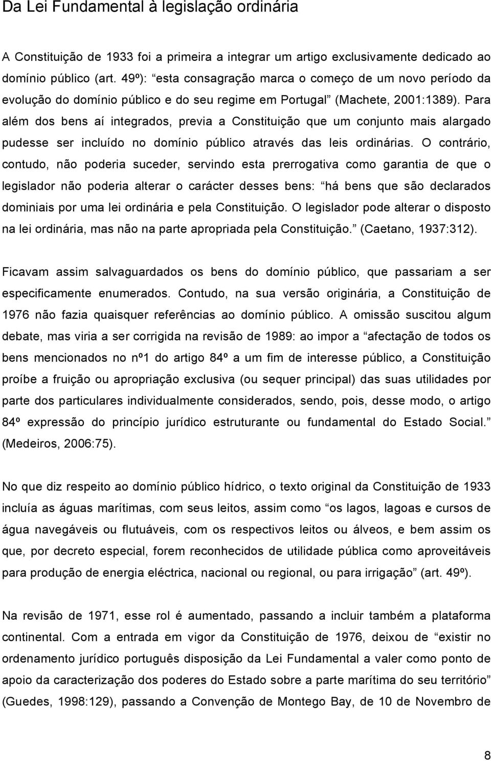 Para além dos bens aí integrados, previa a Constituição que um conjunto mais alargado pudesse ser incluído no domínio público através das leis ordinárias.