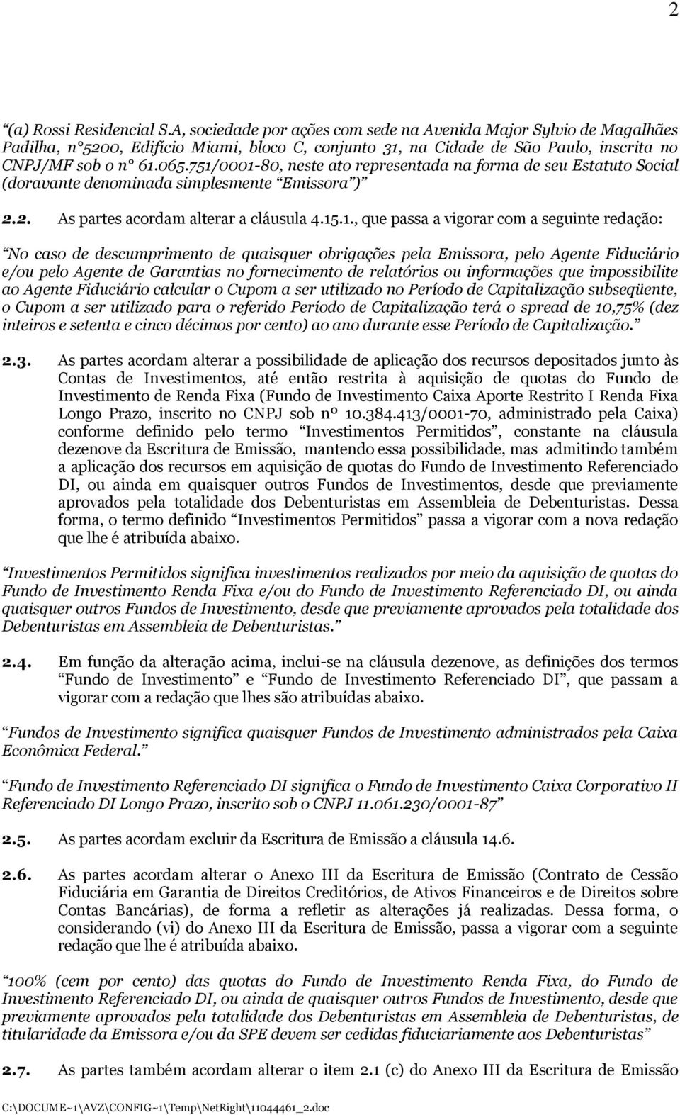 751/0001-80, neste ato representada na forma de seu Estatuto Social (doravante denominada simplesmente Emissora ) 2.2. As partes acordam alterar a cláusula 4.15.1., que passa a vigorar com a seguinte