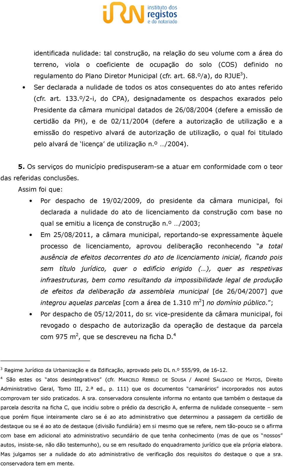 º/2-i, do CPA), designadamente os despachos exarados pelo Presidente da câmara municipal datados de 26/08/2004 (defere a emissão de certidão da PH), e de 02/11/2004 (defere a autorização de