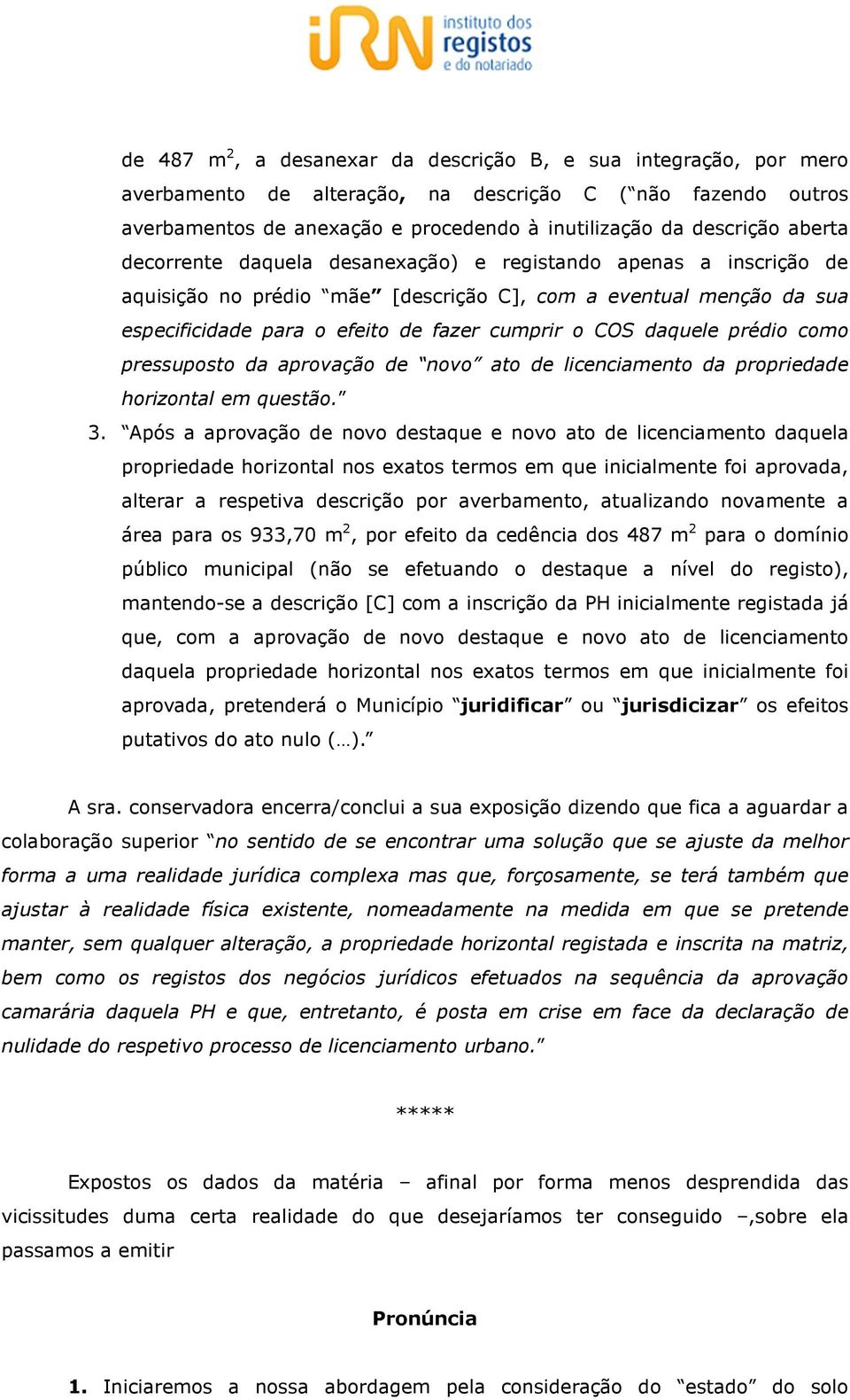 daquele prédio como pressuposto da aprovação de novo ato de licenciamento da propriedade horizontal em questão. 3.