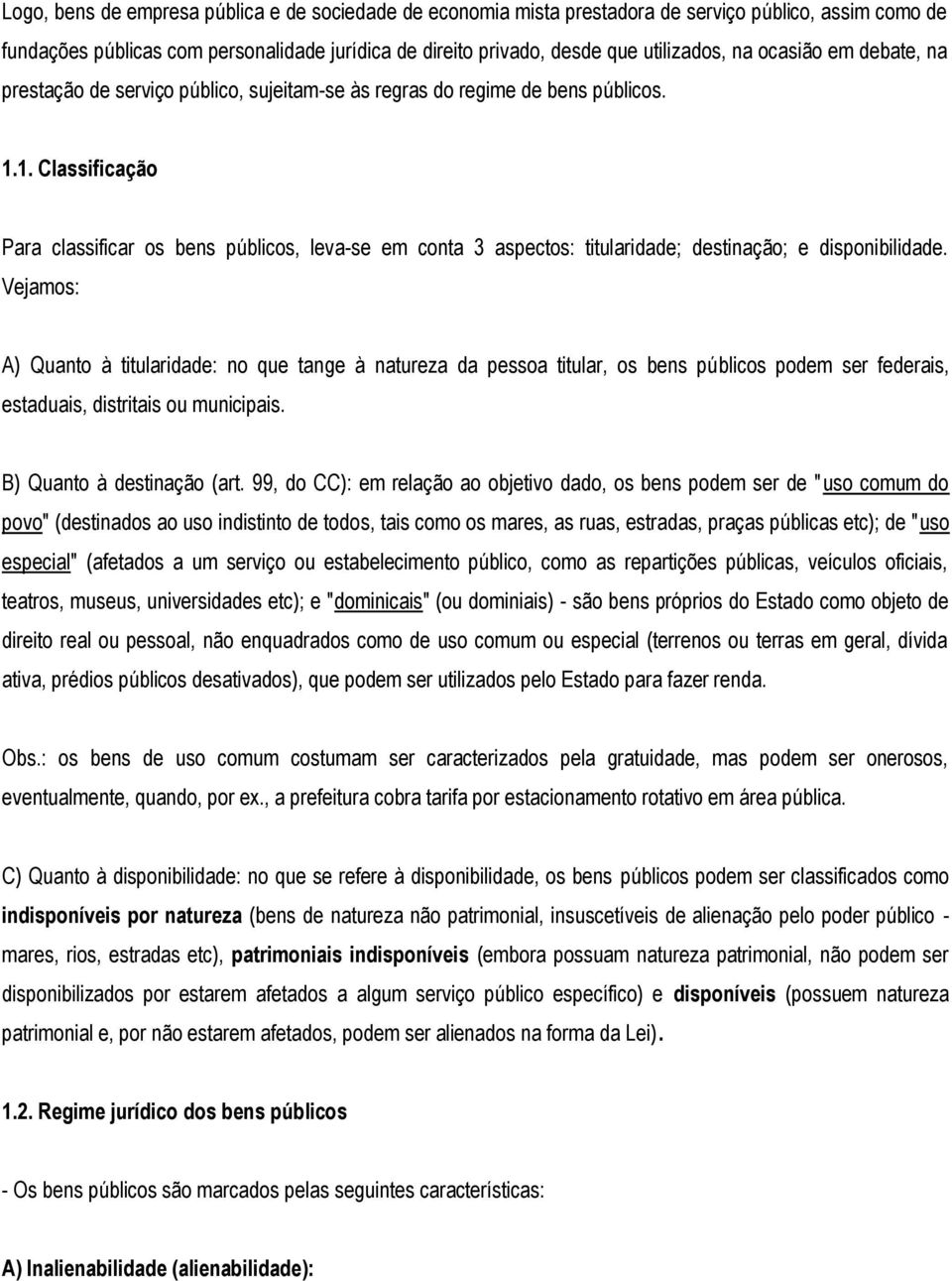 1. Classificação Para classificar os bens públicos, leva-se em conta 3 aspectos: titularidade; destinação; e disponibilidade.