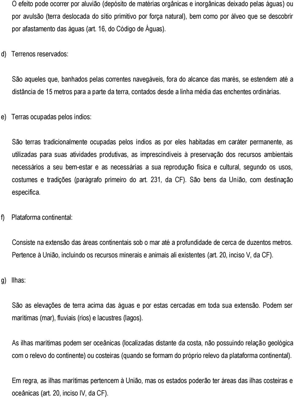 d) Terrenos reservados: São aqueles que, banhados pelas correntes navegáveis, fora do alcance das marés, se estendem até a distância de 15 metros para a parte da terra, contados desde a linha média