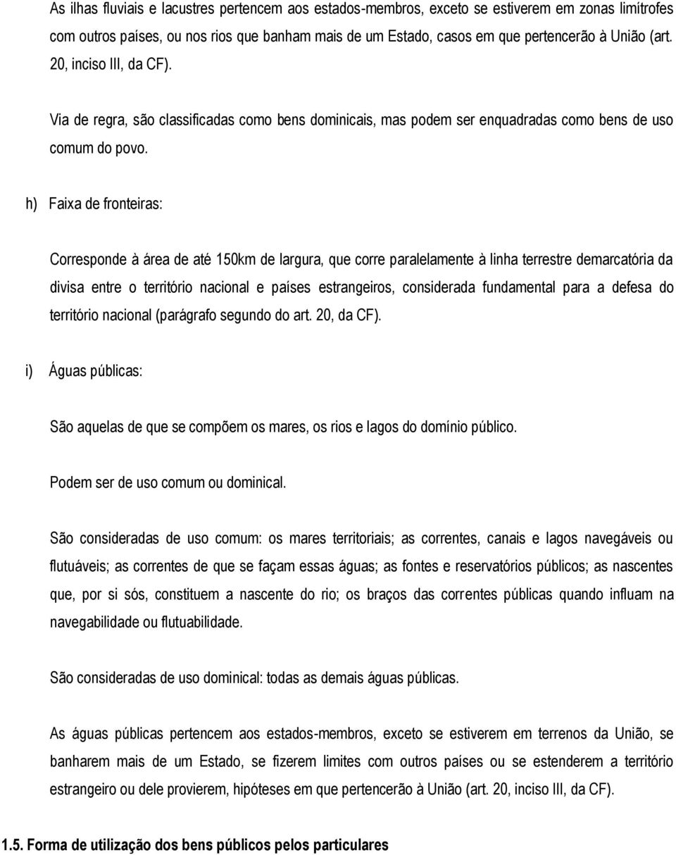 h) Faixa de fronteiras: Corresponde à área de até 150km de largura, que corre paralelamente à linha terrestre demarcatória da divisa entre o território nacional e países estrangeiros, considerada