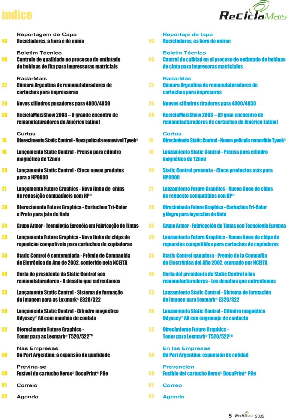 cartuchos para impressoras 22 RadarMás Cámara Argentina de remanufaturadores de cartuchos para impresoras 26 Novos cilindros puxadores para 4000/4050 26 Nuevos cilindros tiradores para 4000/4050 38