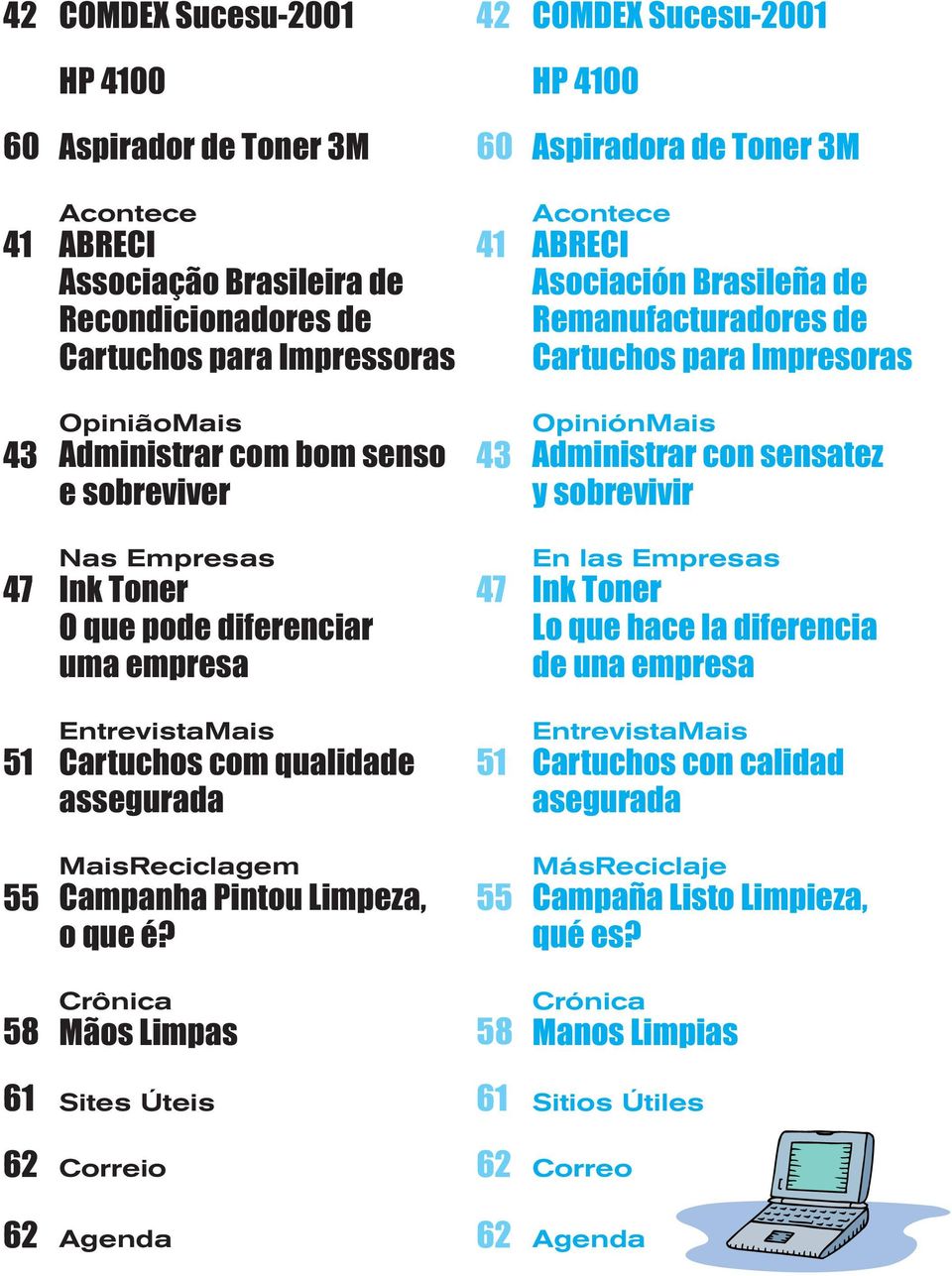 Nas Empresas Ink Toner O que pode diferenciar uma empresa 47 En las Empresas Ink Toner Lo que hace la diferencia de una empresa 51 EntrevistaMais Cartuchos com qualidade assegurada 51 EntrevistaMais