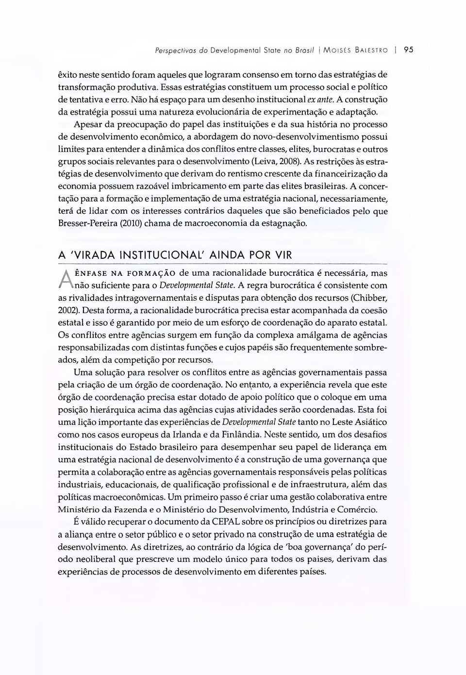 A construção da estratégia possui uma natureza evolucionária de experimentação e adaptação.