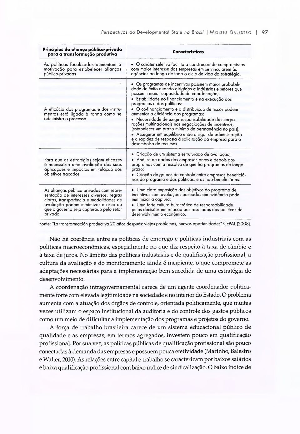 aplicações e impactos em relação aos objetivos traçados As alianças público-privadas com representação de interesses diversos, regras claras, transparência e modalidades de avaliação podem minimizar