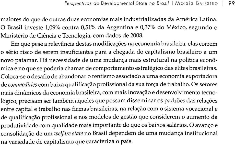 Em que pese a relevância destas modificações na economia brasileira, elas correm o sério risco de serem insuficientes para a chegada do capitalismo brasileiro a um novo patamar.