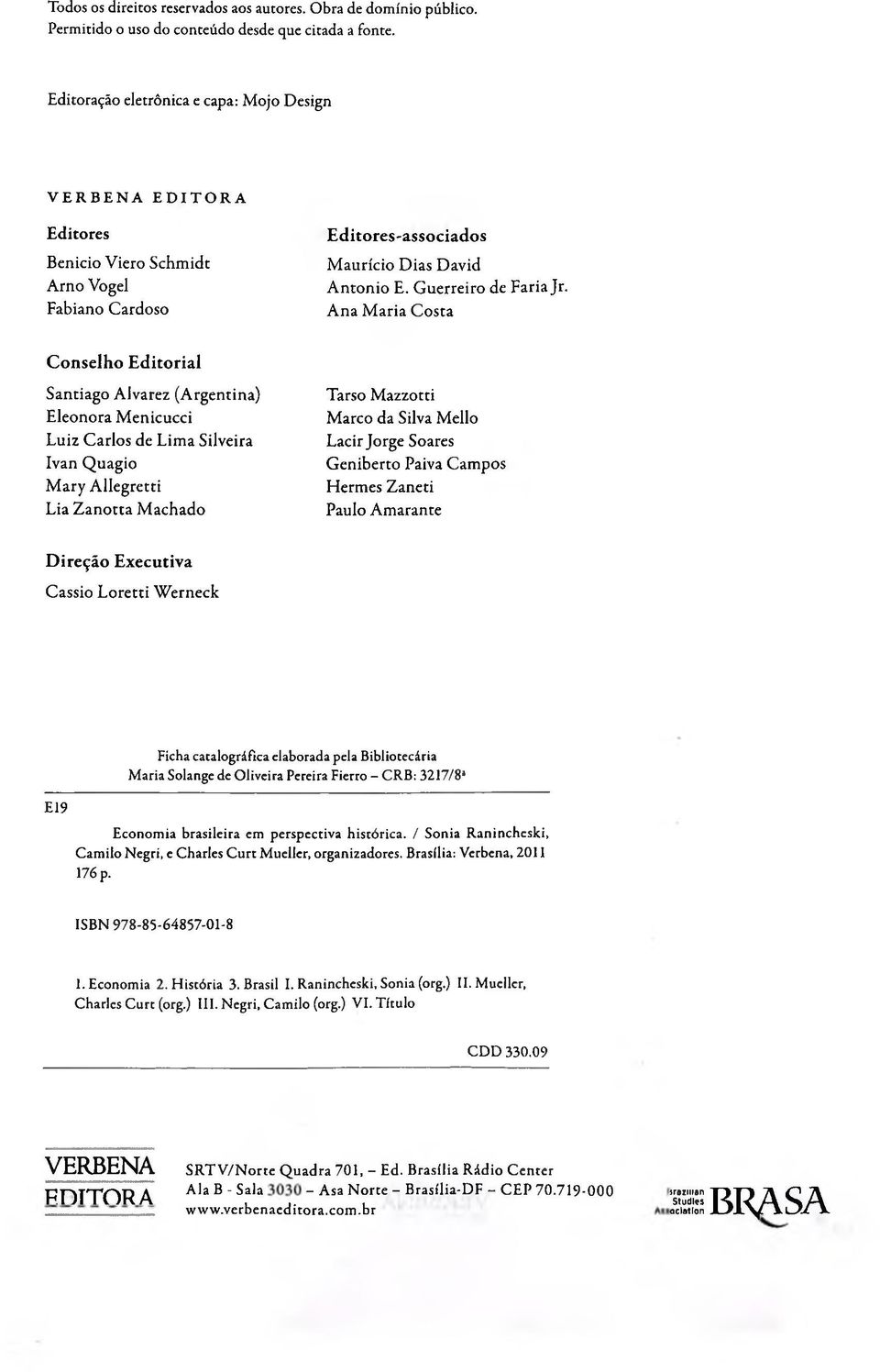 Ana Maria Costa Conselho Editorial Santiago Alvarez (Argentina) Eleonora Menicucci Luiz Carlos de Lima Silveira Ivan Quagio Mary Allegretti Lia Zanotta Machado Tarso Mazzotti Marco da Silva Mello