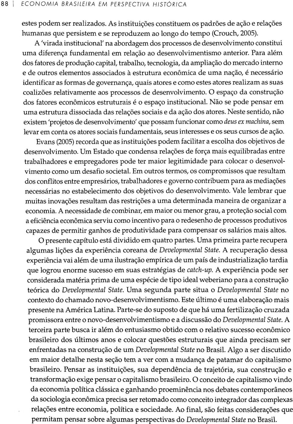 A 'virada institucional' na abordagem dos processos de desenvolvimento constitui uma diferença fundamental em relação ao desenvolvimentismo anterior.