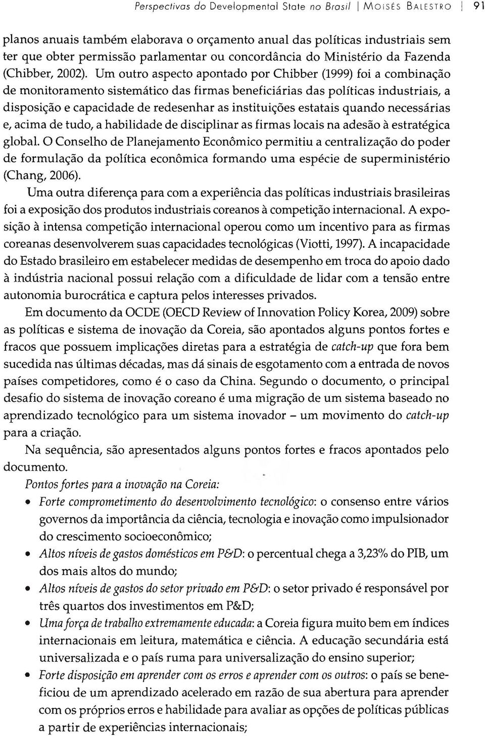 Um outro aspecto apontado por Chibber (1999) foi a combinação de monitoramento sistemático das firmas beneficiárias das políticas industriais, a disposição e capacidade de redesenhar as instituições