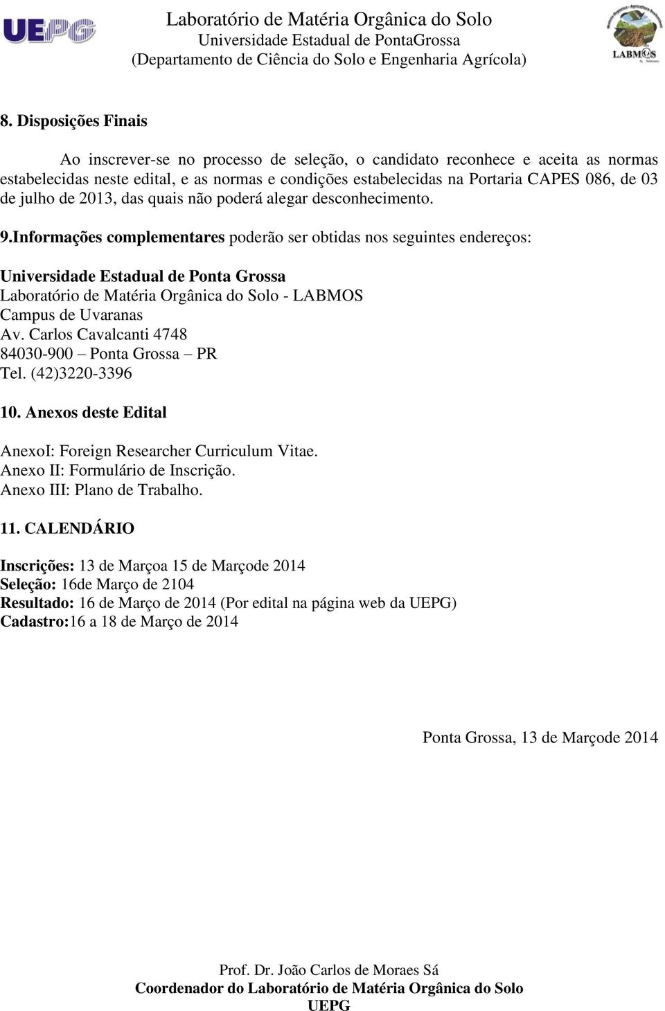 Informações complementares poderão ser obtidas nos seguintes endereços: Universidade Estadual de Ponta Grossa Laboratório de Matéria Orgânica do Solo - LABMOS Campus de Uvaranas Av.