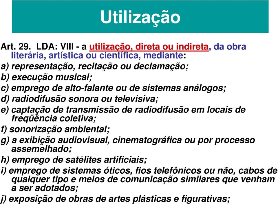 emprego de alto-falante ou de sistemas análogos; d) radiodifusão sonora ou televisiva; e) captação de transmissão de radiodifusão em locais de freqüência coletiva; f)