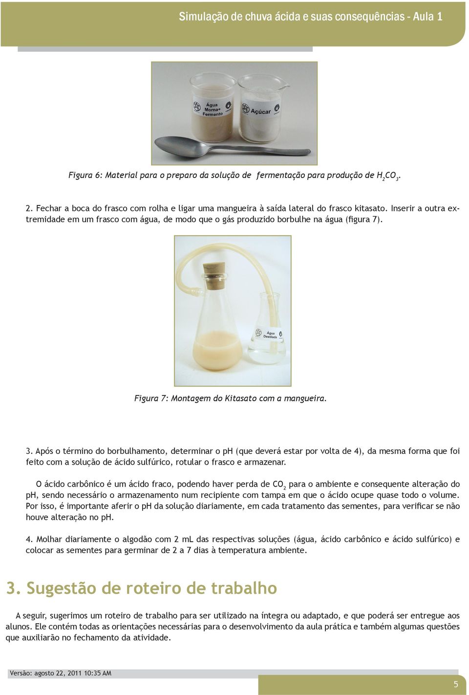 Após o término do borbulhamento, determinar o ph (que deverá estar por volta de 4), da mesma forma que foi feito com a solução de ácido sulfúrico, rotular o frasco e armazenar.