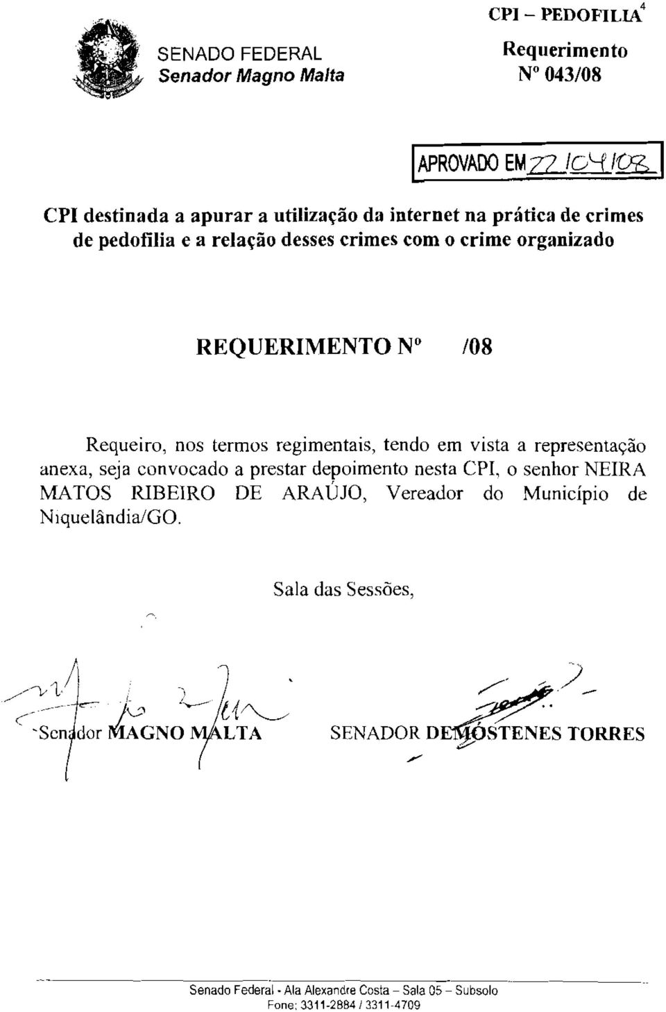 regimentais, tendo em vista a representacao anexa, seja convocado a prestar depoimento nesta CPI, 0 senhor NEIRA MATOS