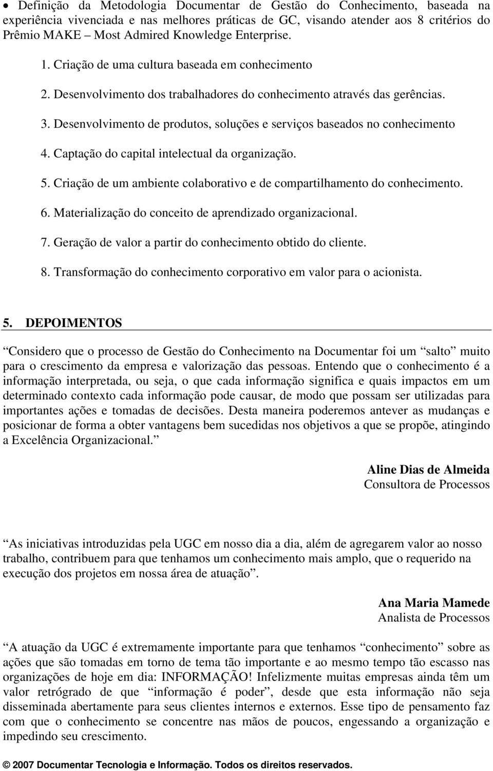 Desenvolvimento de produtos, soluções e serviços baseados no conhecimento 4. Captação do capital intelectual da organização. 5.