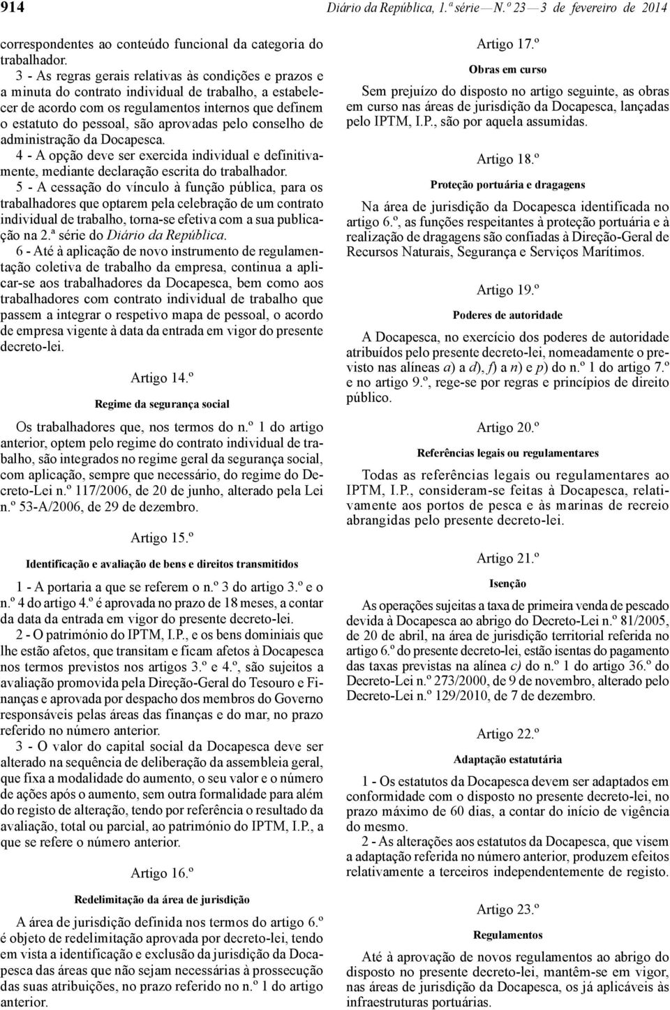 aprovadas pelo conselho de administração da Docapesca. 4 - A opção deve ser exercida individual e definitivamente, mediante declaração escrita do trabalhador.