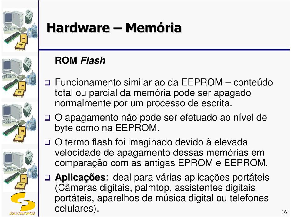 O termo flash foi imaginado devido à elevada velocidade de apagamento dessas memórias em comparação com as antigas EPROM e