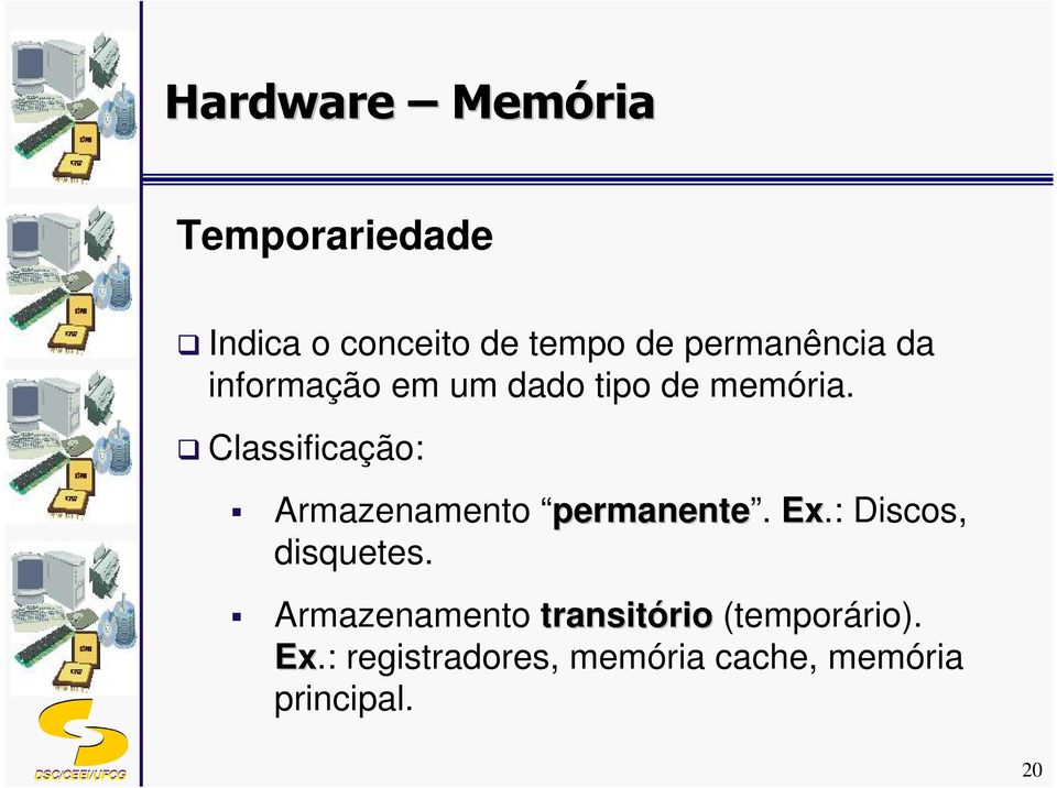 Classificação: Armazenamento permanente. Ex.: Discos, disquetes.