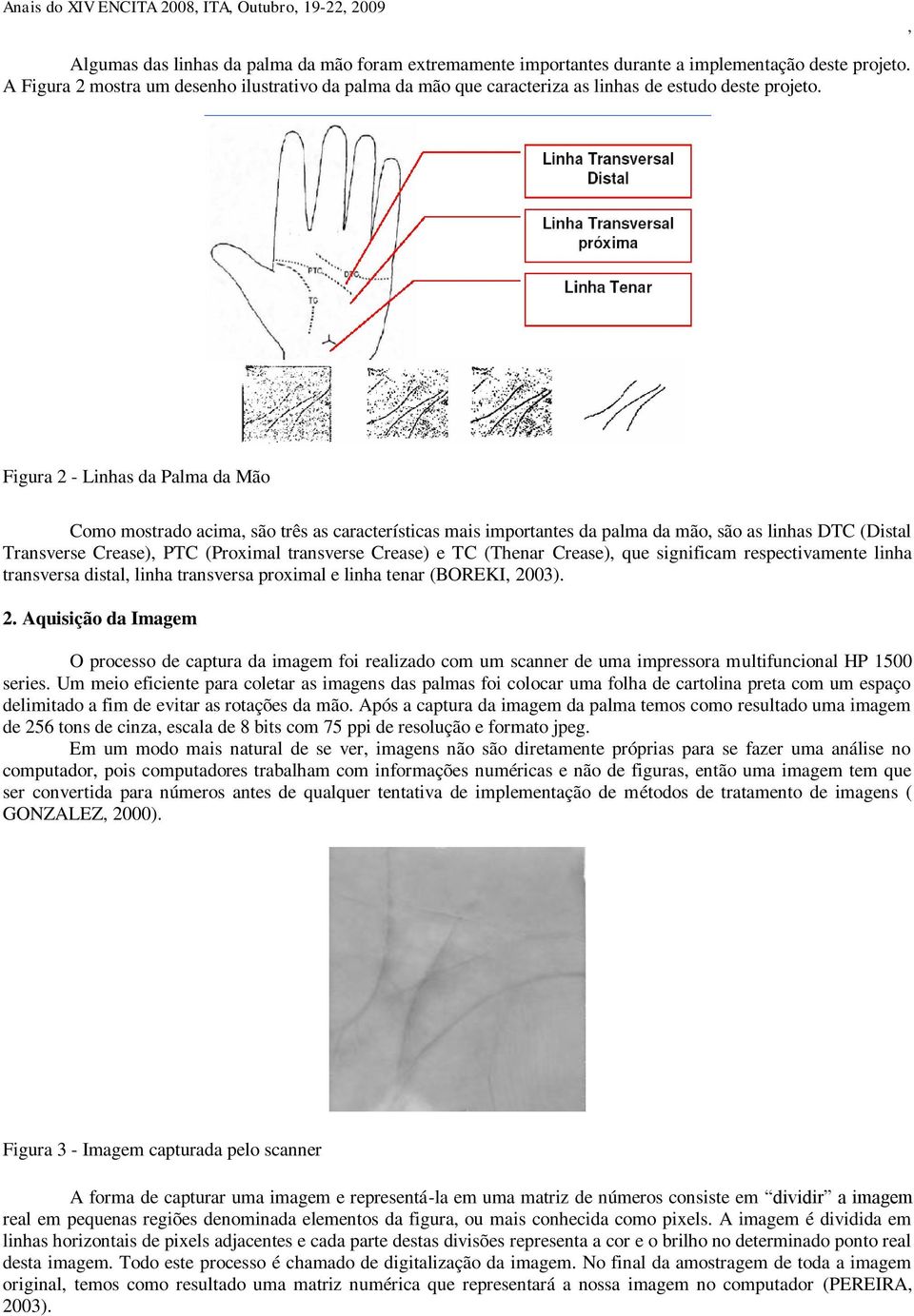 Figura 2 - Linhas da Palma da Mão Como mostrado acima são três as características mais importantes da palma da mão são as linhas DTC (Distal Transverse Crease) PTC (Proximal transverse Crease) e TC