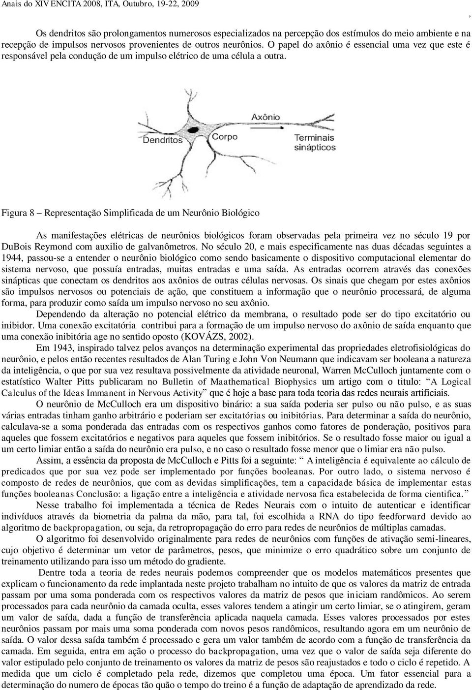 Figura 8 Representação Simplificada de um Neurônio Biológico As manifestações elétricas de neurônios biológicos foram observadas pela primeira vez no século 19 por DuBois Reymond com auxilio de