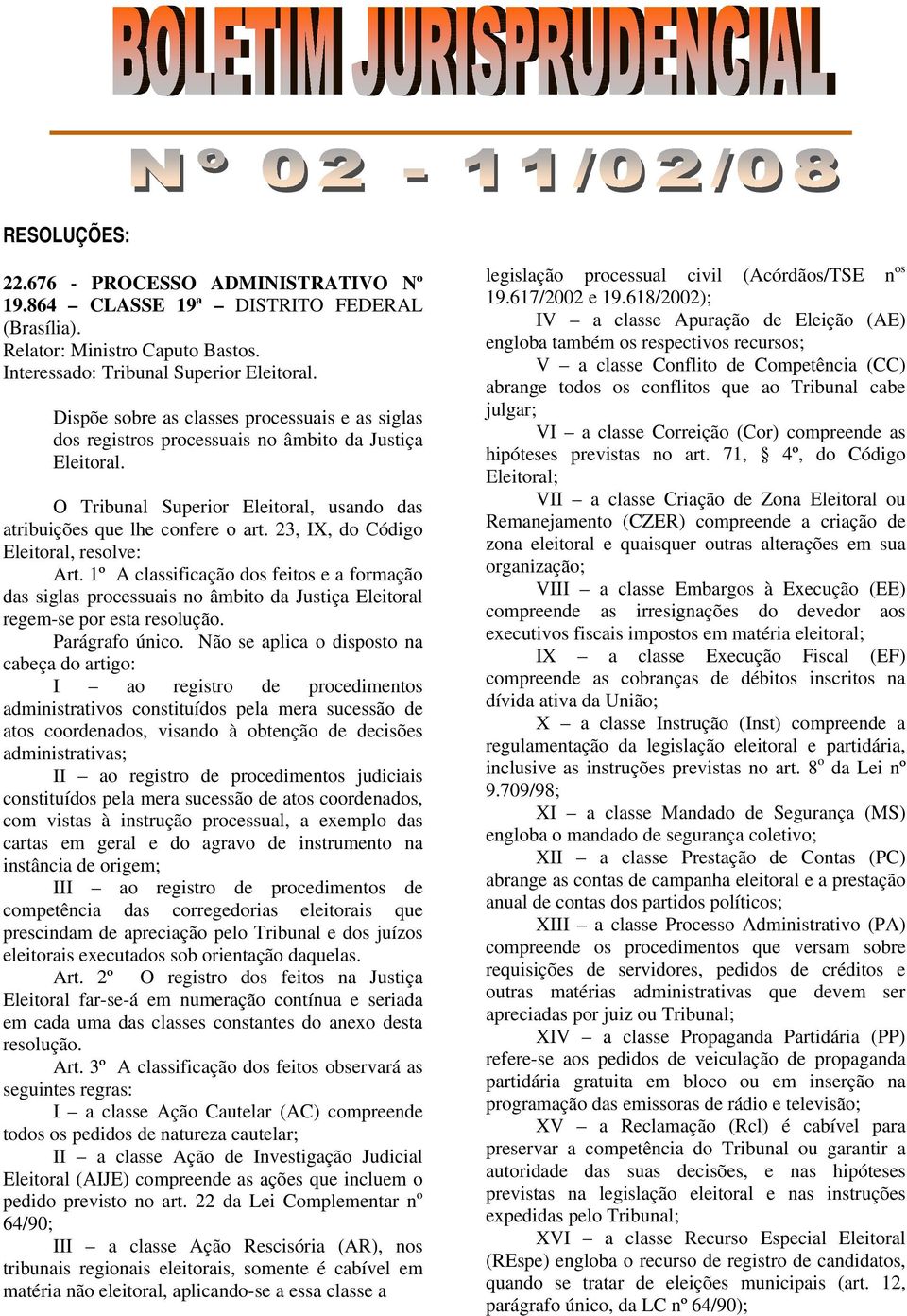 23, IX, do Código Eleitoral, resolve: Art. 1º A classificação dos feitos e a formação das siglas processuais no âmbito da Justiça Eleitoral regem-se por esta resolução. Parágrafo único.