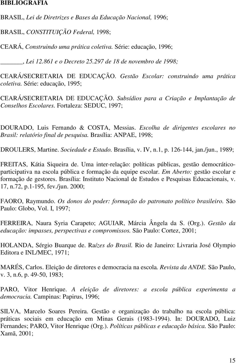 Subsídios para a Criação e Implantação de Conselhos Escolares. Fortaleza: SEDUC, 1997; DOURADO, Luis Fernando & COSTA, Messias. Escolha de dirigentes escolares no Brasil: relatório final de pesquisa.